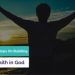 7 Biblical Steps on How To Build Faith in God