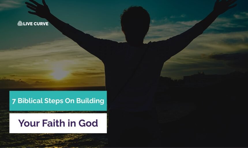 7 Biblical Steps on How To Build Faith in God