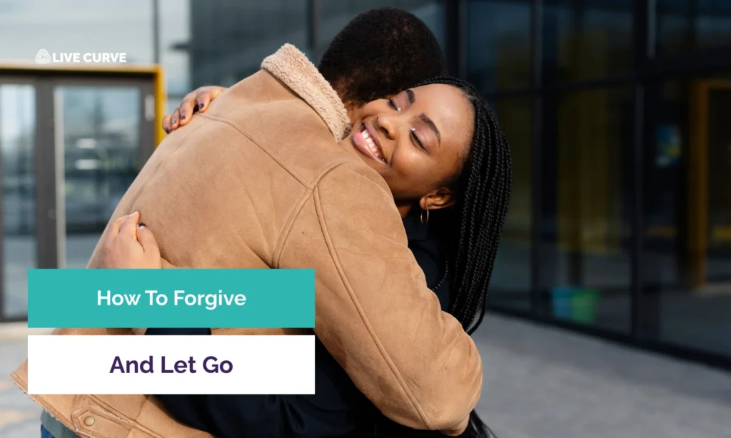 How To Forgive And Let Go